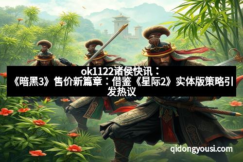 ok1122诸侯快讯:《暗黑3》售价新篇章:借鉴《星际2》实体版策略引发热议 ok1122诸侯快讯:《暗黑3》售价新篇章:借鉴《星际2》实体版策略引发热议